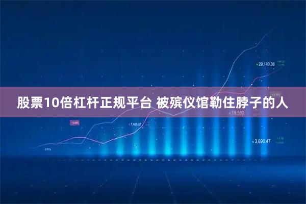 股票10倍杠杆正规平台 被殡仪馆勒住脖子的人