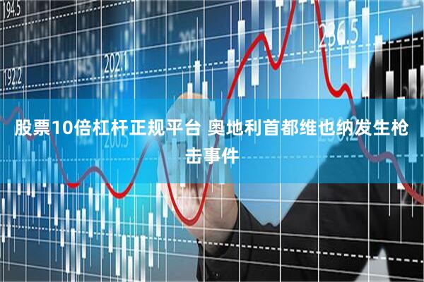 股票10倍杠杆正规平台 奥地利首都维也纳发生枪击事件