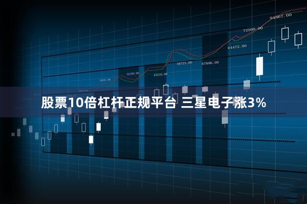 股票10倍杠杆正规平台 三星电子涨3%